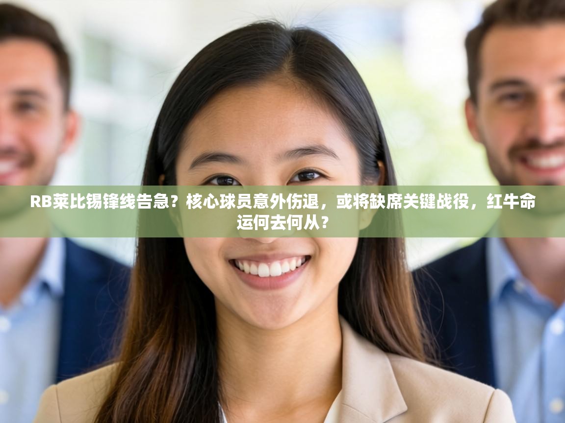 RB莱比锡锋线告急？核心球员意外伤退，或将缺席关键战役，红牛命运何去何从？  第1张